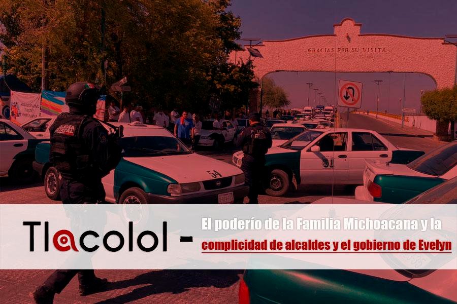 Tlacolol – El poderío de la Familia Michoacana y la complicidad de alcaldes y el gobierno de Evelyn